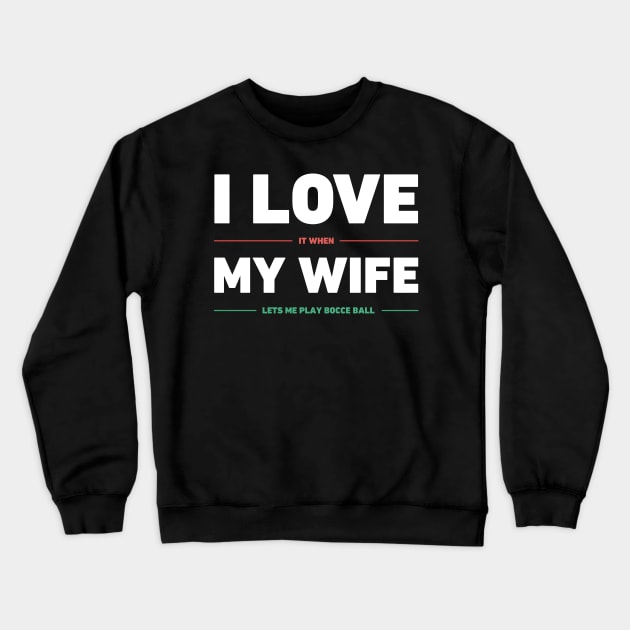 I Love My Wife | Funny Bocce Ball Design Crewneck Sweatshirt by MeatMan